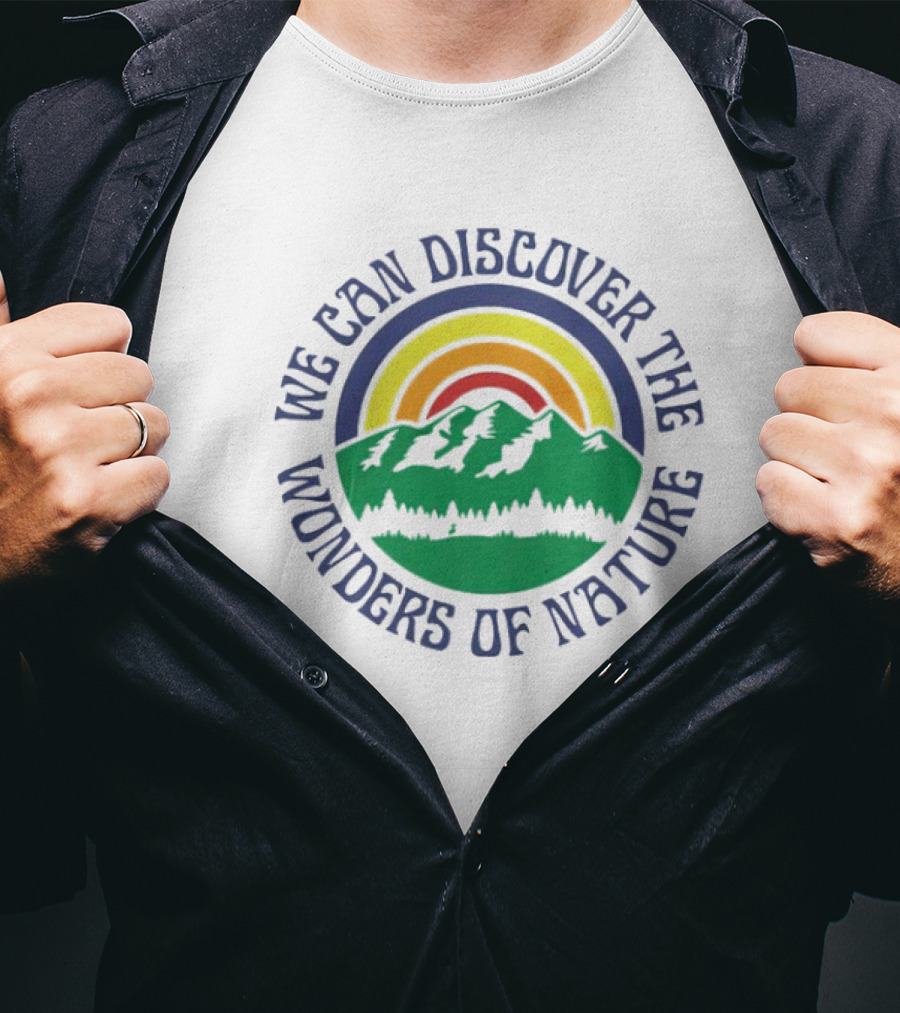 We Can Discover The Wonders Of Nature Mountain And Rainbow T-Shirt