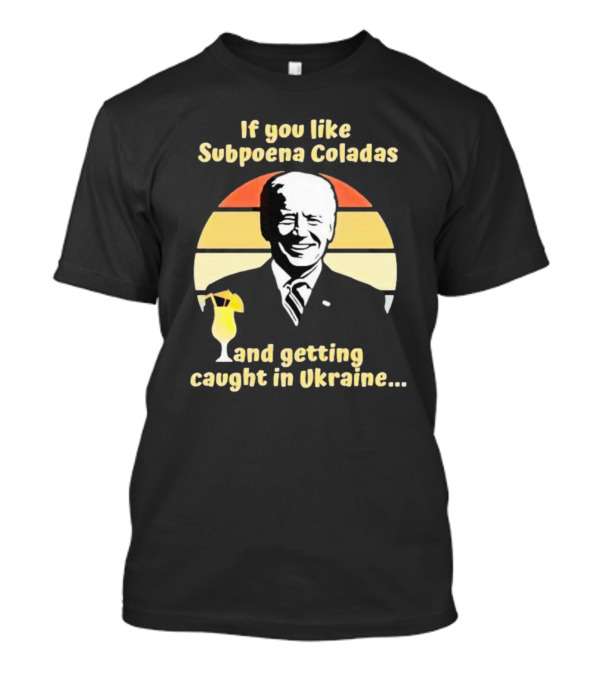 If You Like Subpoena Coladas And Getting Caught In Ukraine Vintage Biden T-Shirt