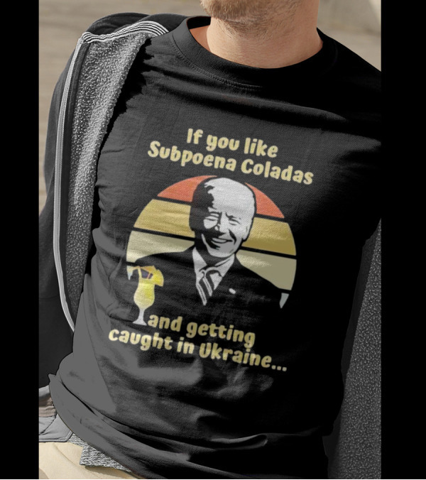 If You Like Subpoena Coladas And Getting Caught In Ukraine Vintage Biden T-Shirt