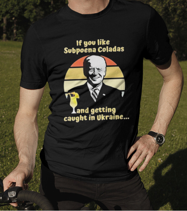 If You Like Subpoena Coladas And Getting Caught In Ukraine Vintage Biden T-Shirt