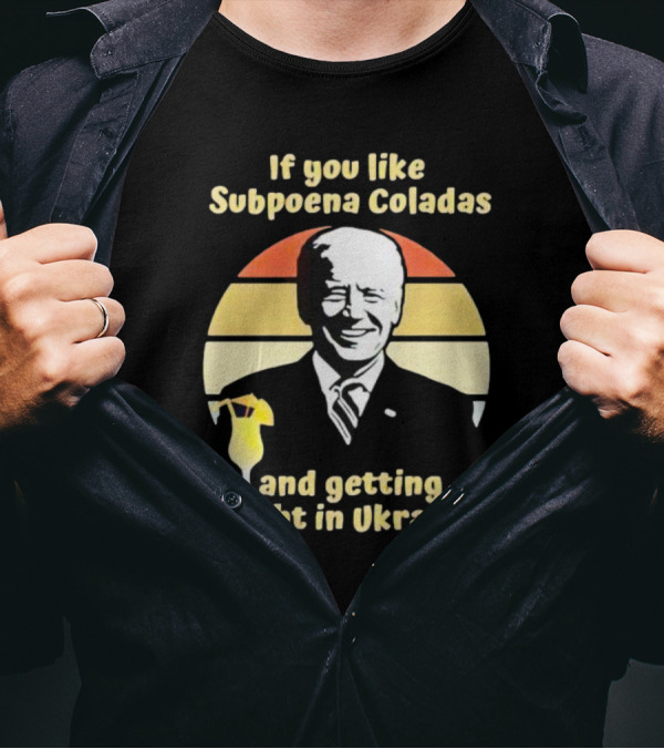 If You Like Subpoena Coladas And Getting Caught In Ukraine Vintage Biden T-Shirt