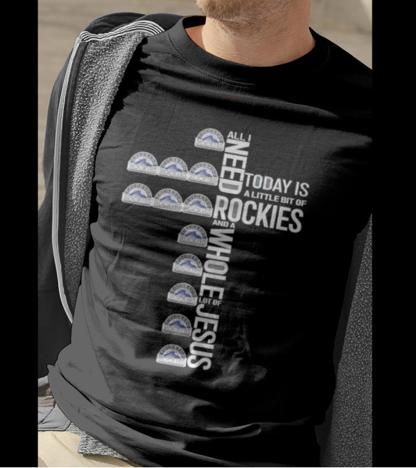 All I Need Today Is A Little Bit Of Rockies And A Whole Lot Of Jesus T-Shirt