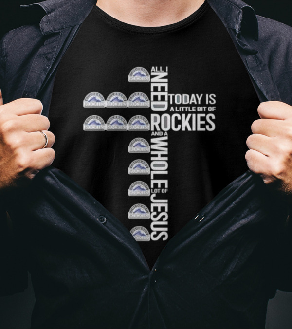 All I Need Today Is A Little Bit Of Rockies And A Whole Lot Of Jesus T-Shirt