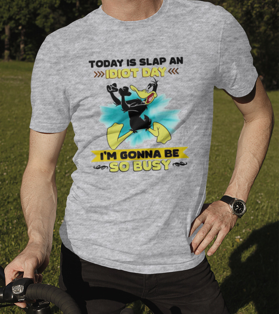 Today Is Slap An Idiot Day Daffy Duck I'm Gonna Be So Busy T-Shirt