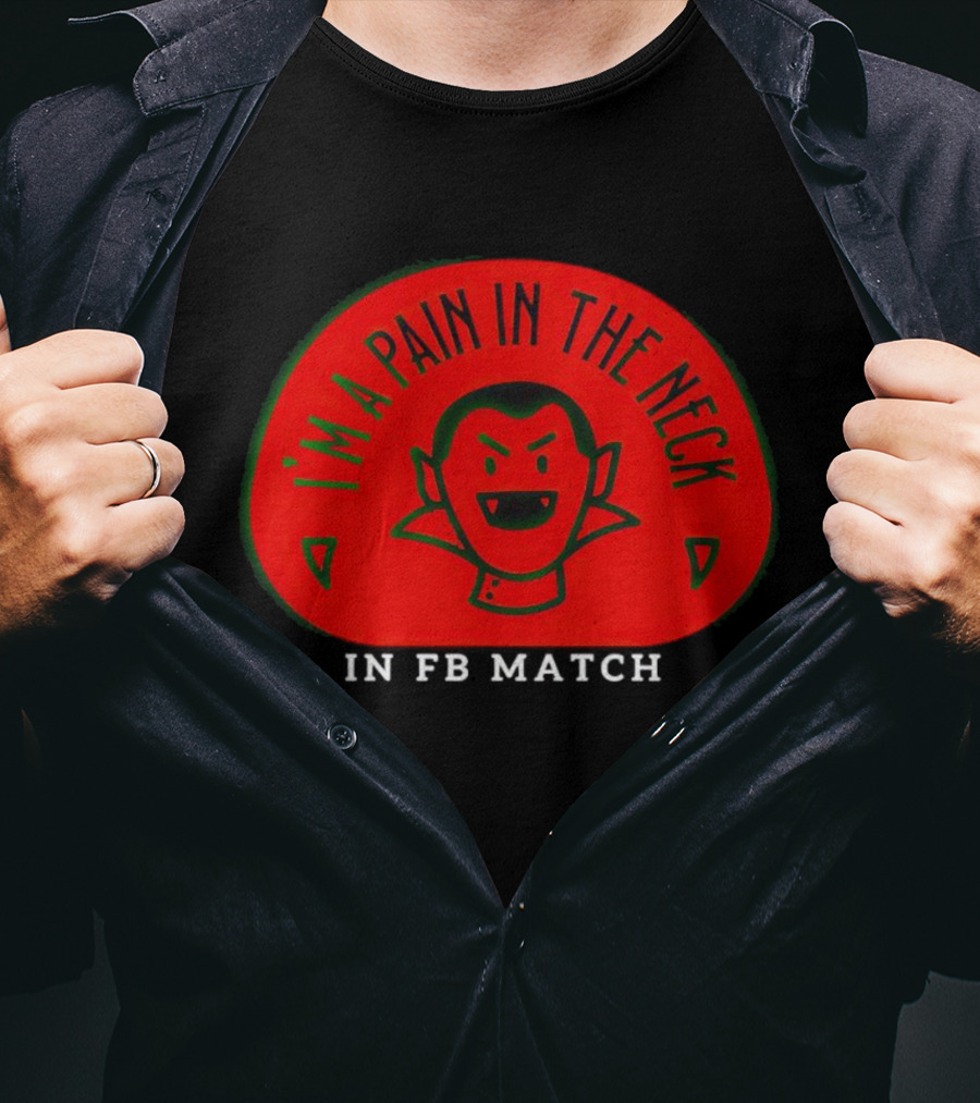 I’m A Pain In The Neck Vampire In FB Match T-Shirt
