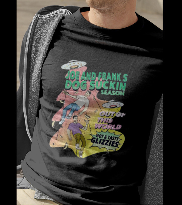 Joe And Frank's Dog Suckin' Season Out Of This World Hot And Tasty Glizzies T-Shirt