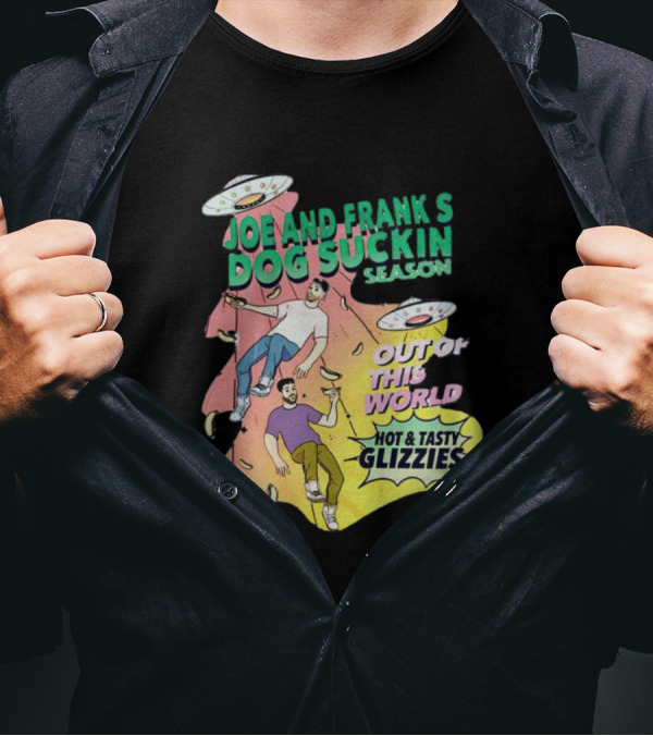 Joe And Frank's Dog Suckin' Season Out Of This World Hot And Tasty Glizzies T-Shirt