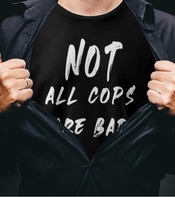 Not All Cops Are Bad T-Shirt