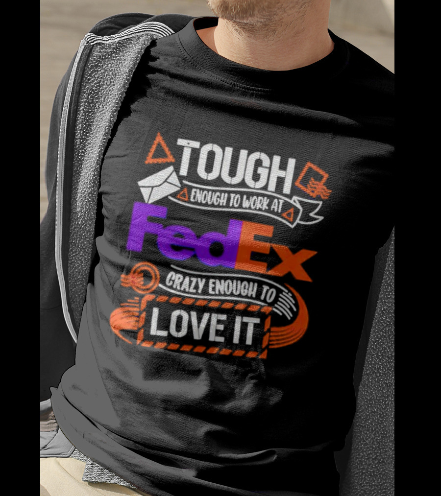 Tough Enough To Work At FedEx Crazy Enough To Love It T-Shirt