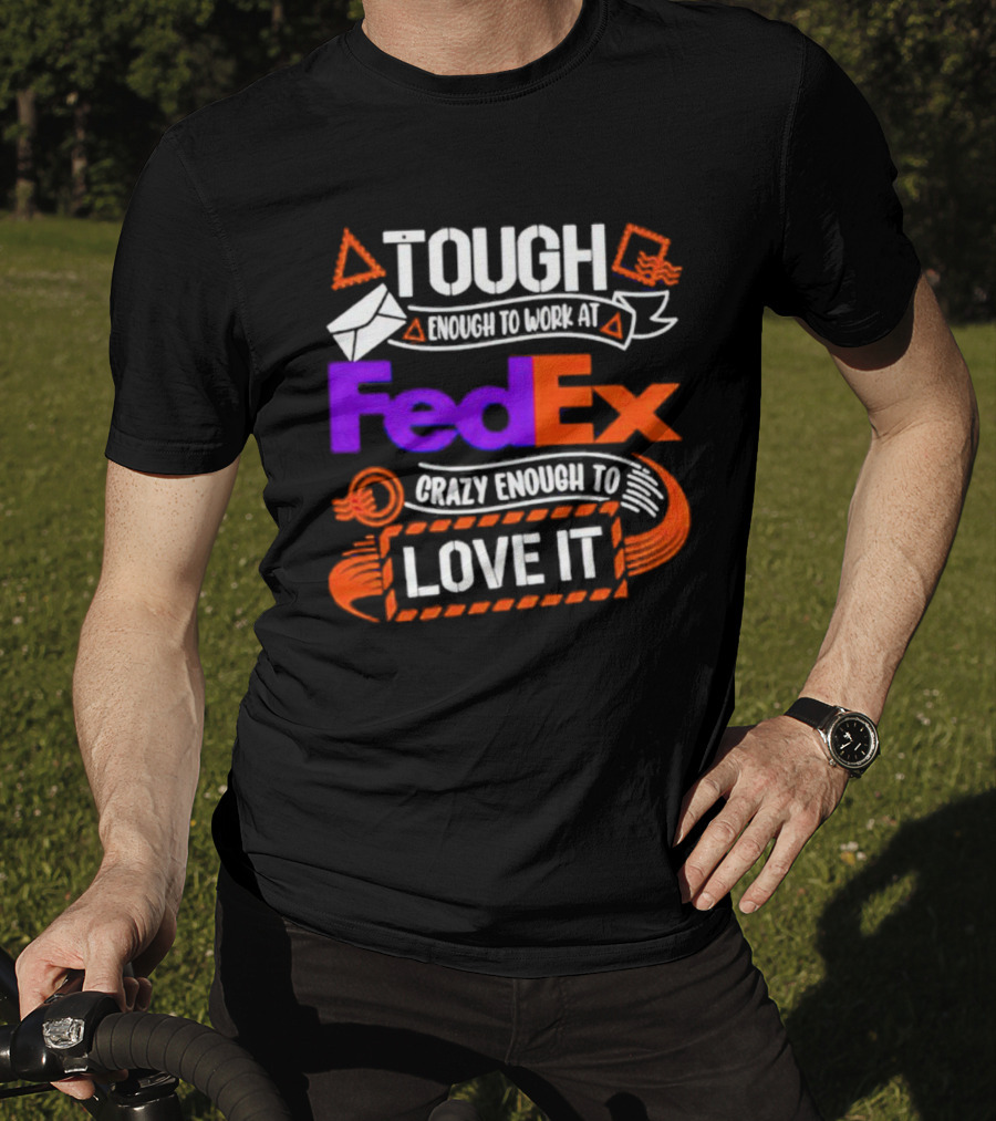 Tough Enough To Work At FedEx Crazy Enough To Love It T-Shirt