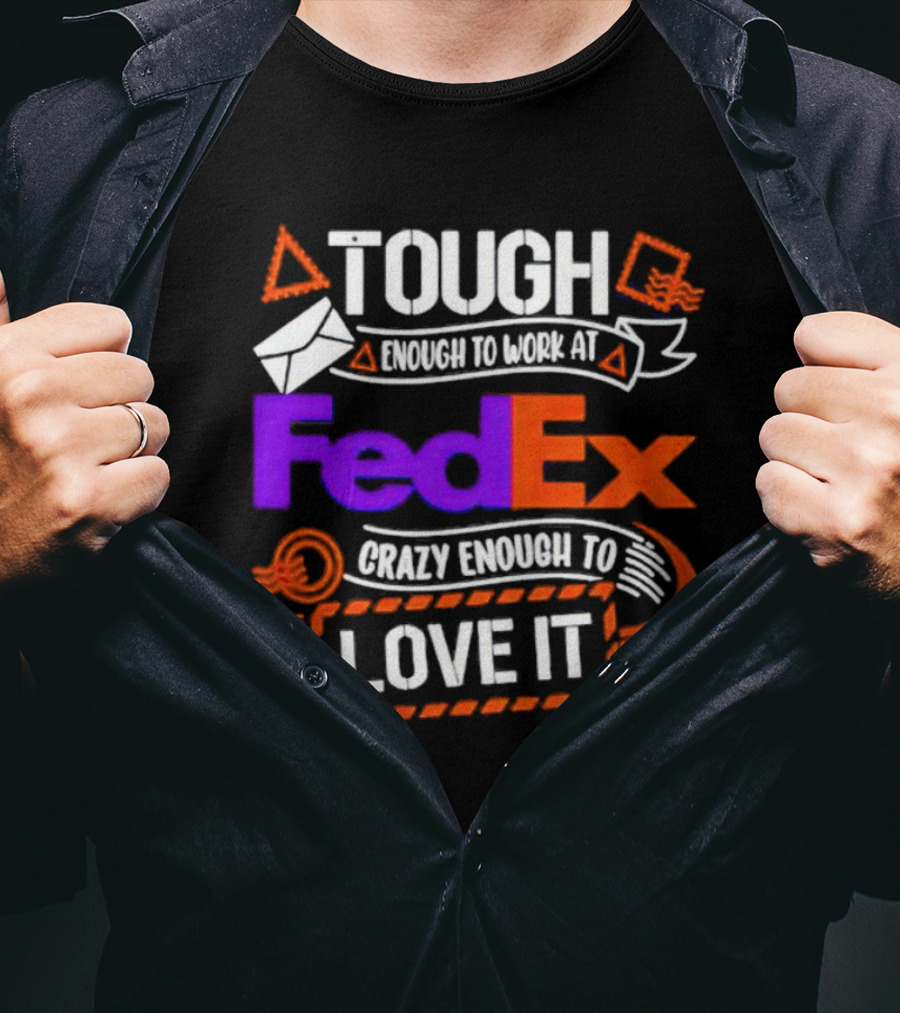 Tough Enough To Work At FedEx Crazy Enough To Love It T-Shirt