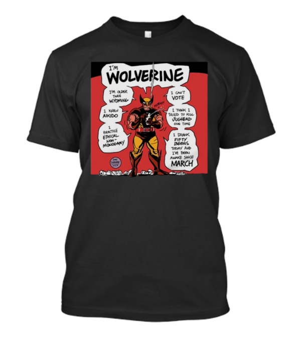 I'm Wolverine Older Than Wyoming Can't Vote Know Aikido Ethical Non-Monogamy March Awakeness T-Shirt