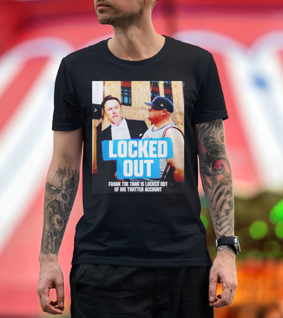 LOCKED OUT FRANK THE TANK IS LOCKED OUT OF HIS TWITTER ACCOUNT ELON MUSK T-Shirt