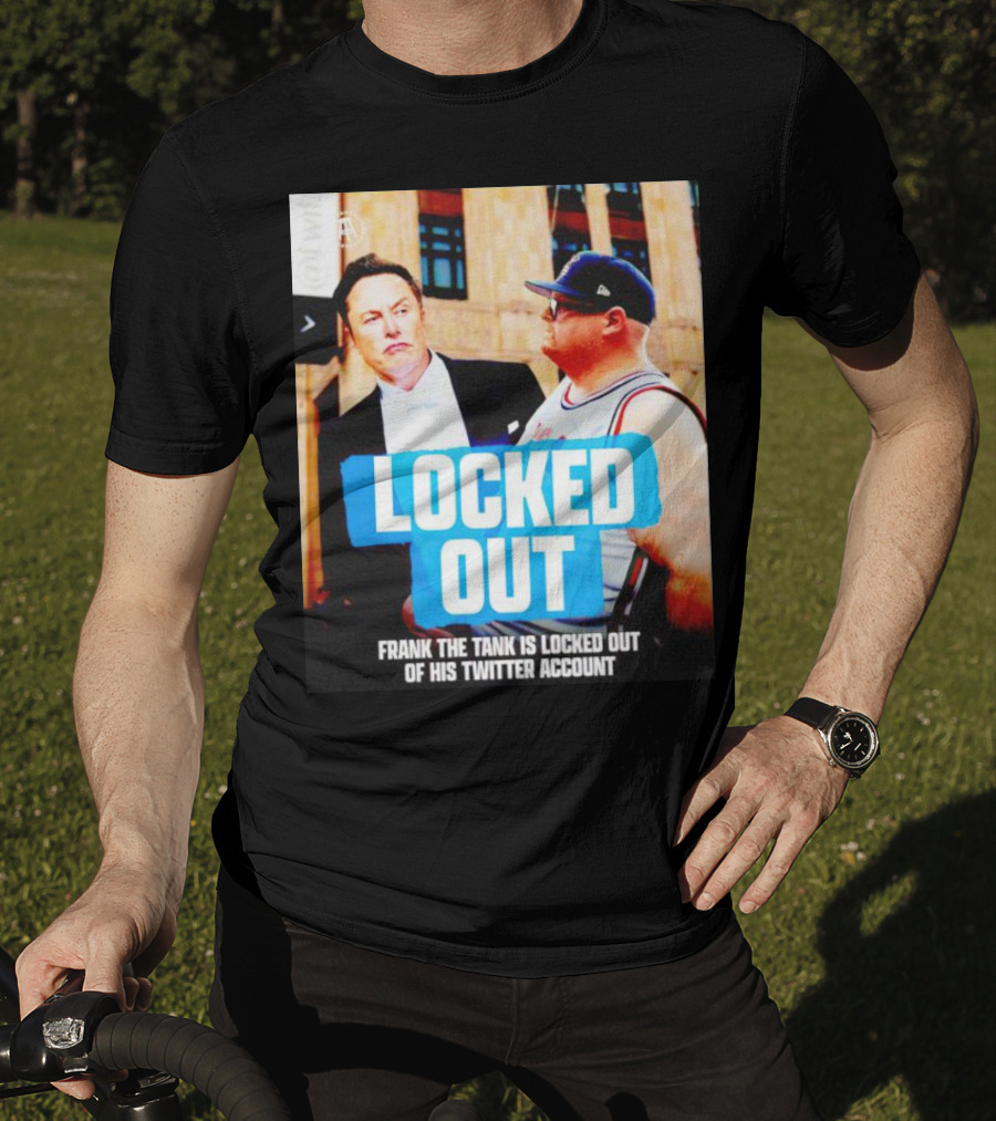 Locked Out Frank The Tank Is Locked Out Of His Twitter Account Elon Musk T-Shirt