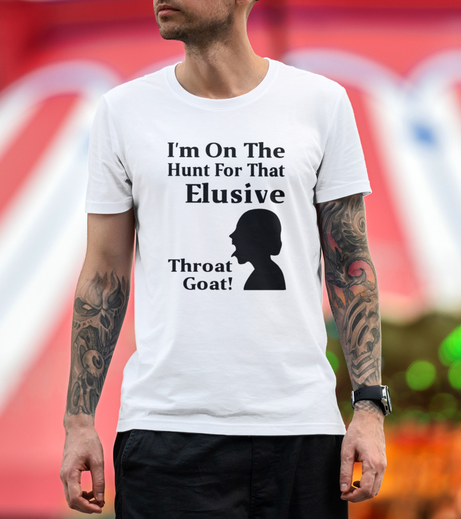 I'm On The Hunt For That Elusive Throat Goat T-Shirt