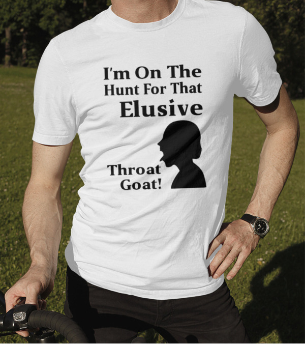I'm On The Hunt For That Elusive Throat Goat T-Shirt