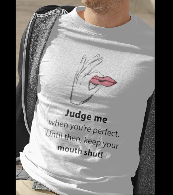 Judge Me When You're Perfect Until Then Keep Your Mouth Shut Hand Holding Lips T-Shirt
