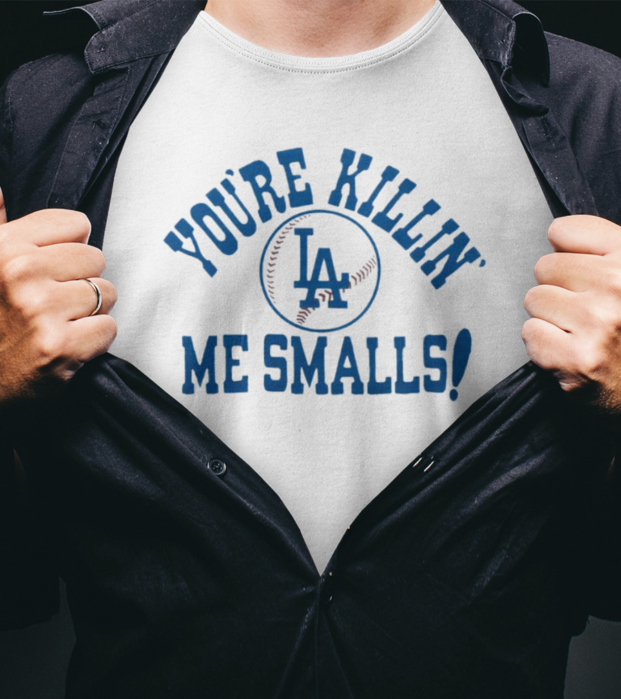 You're Killin' Me Smalls Los Angeles Dodgers Baseball T-Shirt