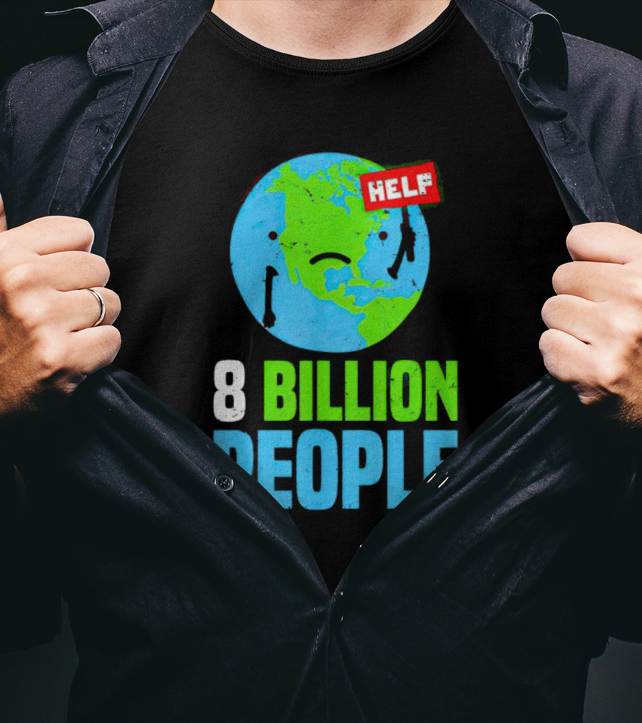 HELP Sad Earth 8 Billion People T-Shirt