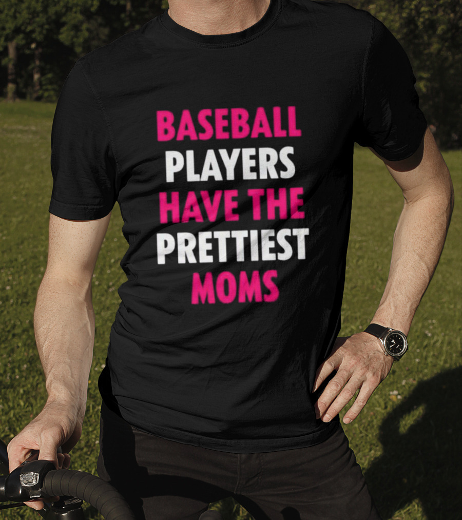Baseball Players Have The Prettiest Moms Funny Mother's Day Sports Fan Gift T-Shirt