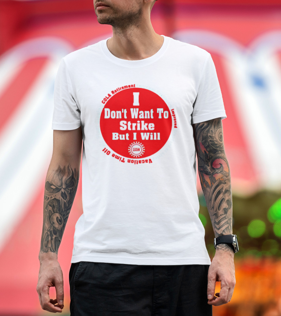 I Don't Want to Strike But I Will UAW COLA Retirement Healthcare Vacation Time Off T-Shirt