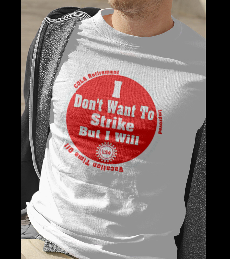 I Don't Want To Strike But I Will UAW COLA Retirement Healthcare Vacation Time Off T-Shirt