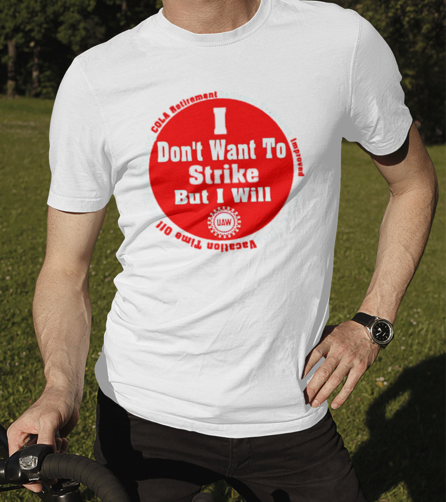 I Don't Want To Strike But I Will UAW COLA Retirement Healthcare Vacation Time Off T-Shirt