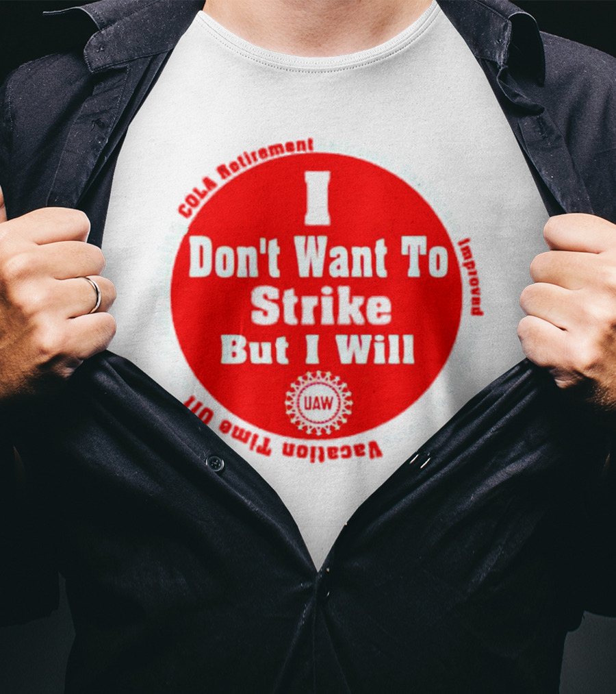 I Don't Want To Strike But I Will UAW COLA Retirement Healthcare Vacation Time Off T-Shirt