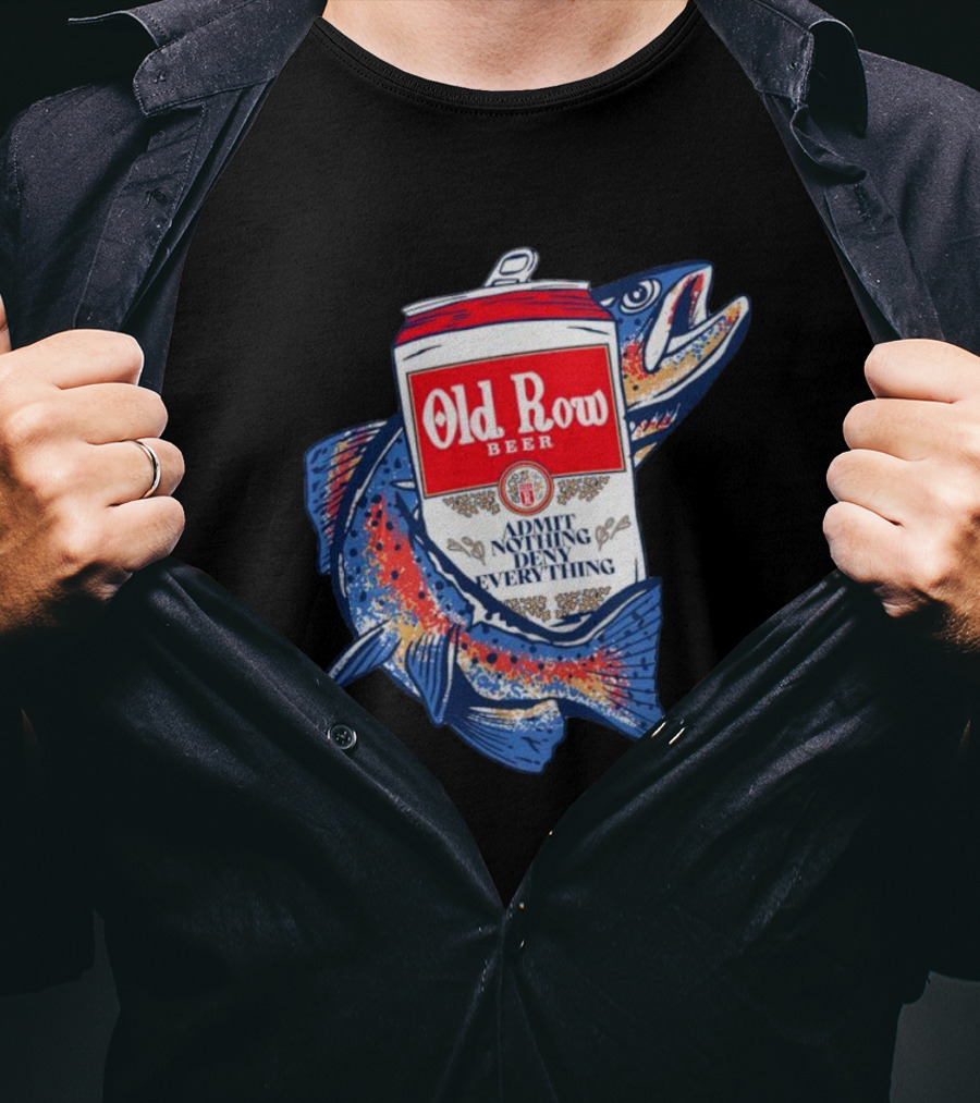 Old Row Beer Admit Nothing Deny Everything Fishing Can T-Shirt