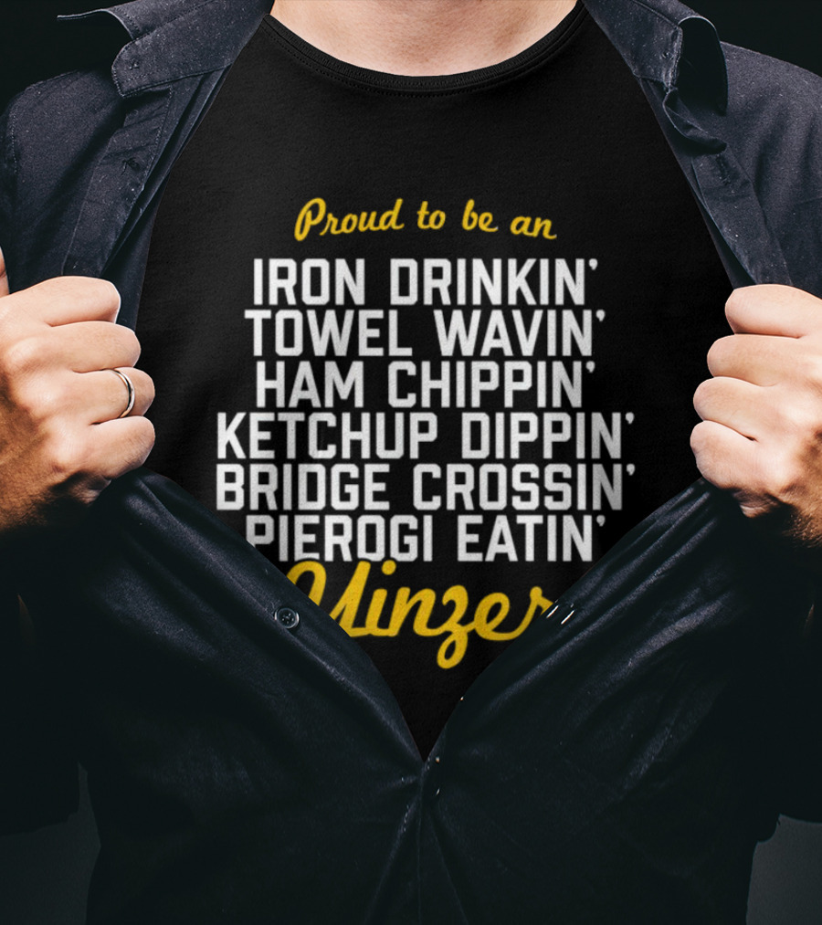 Proud To Be An Iron Drinkin' Towel Wavin' Ham Chippin' Ketchup Dippin' Bridge Crossin' Pierogi Eatin' Yinzer T-Shirt