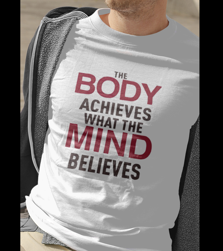 The Body Achieves What The Mind Believes Motivational Phrase T-Shirt