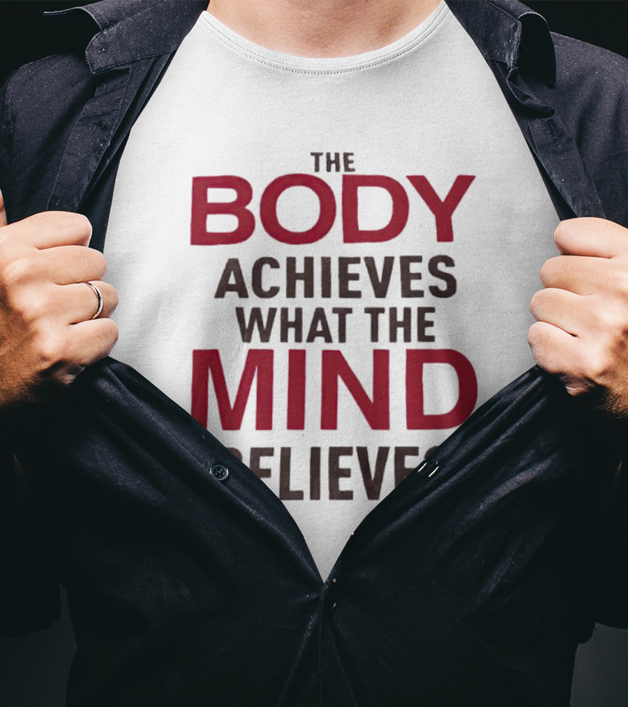 The Body Achieves What The Mind Believes Motivational Phrase T-Shirt