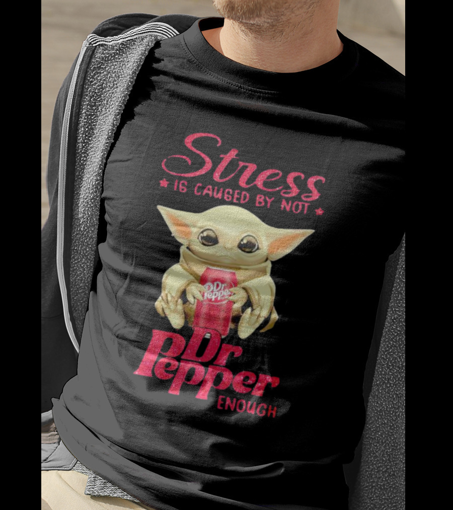 Stress Is Caused By Not Dr Pepper Enough Baby Yoda T-Shirt