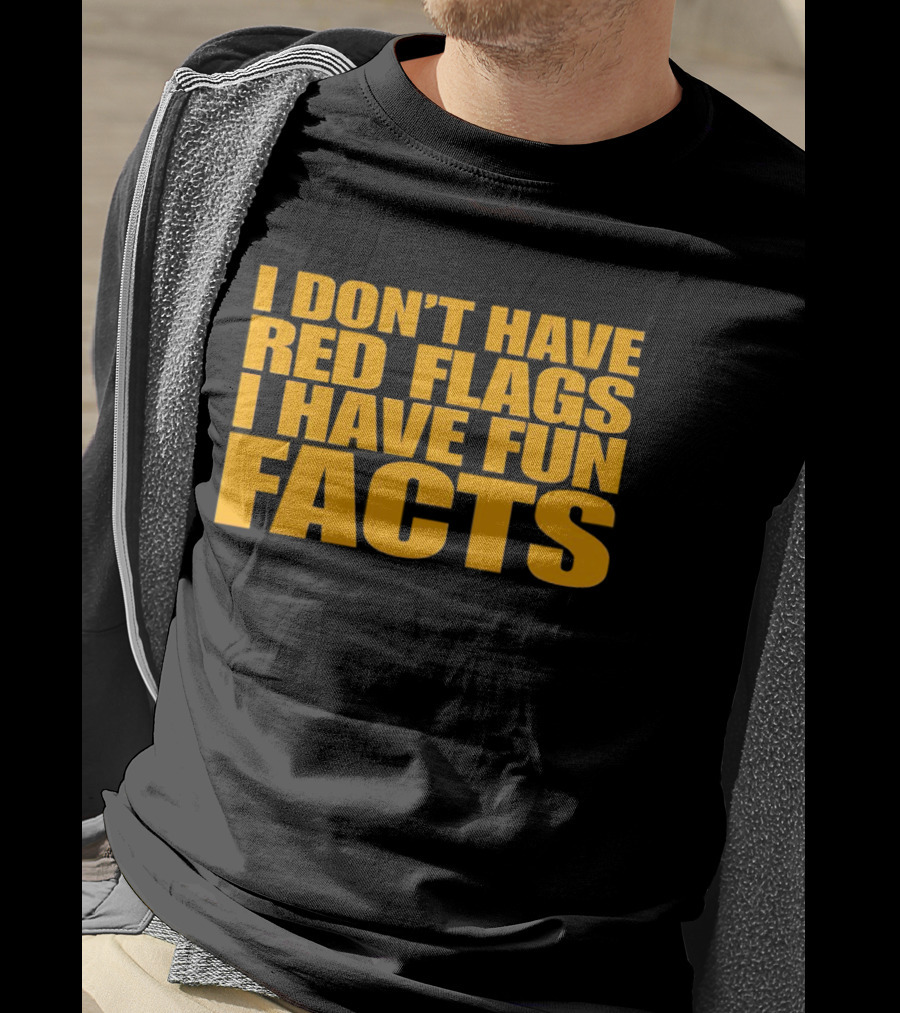 I Don't Have Red Flags I Have Fun Facts T-Shirt