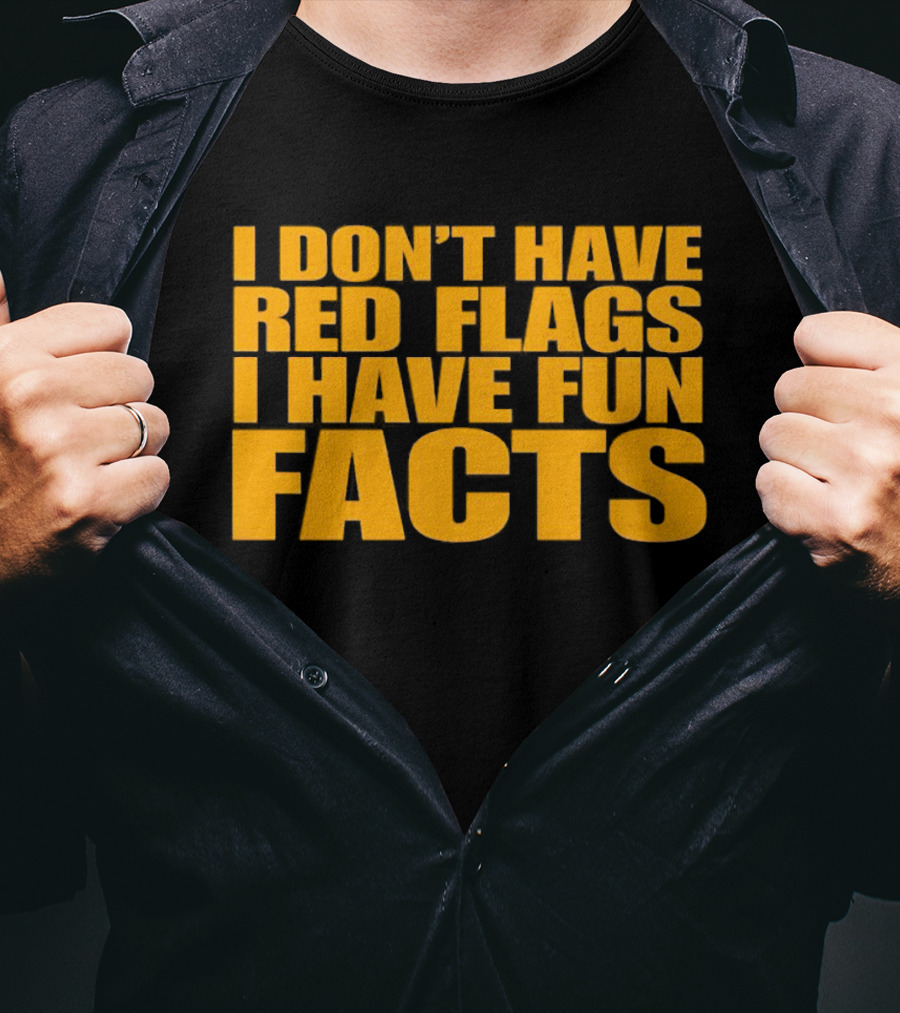 I Don't Have Red Flags I Have Fun Facts T-Shirt