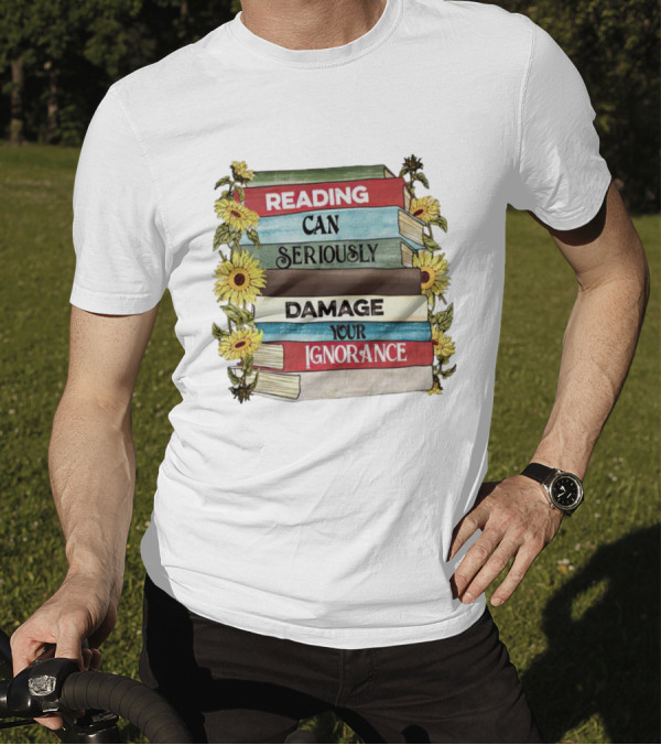 Reading Can Seriously Damage Your Ignorance Sunflower Stack T-Shirt
