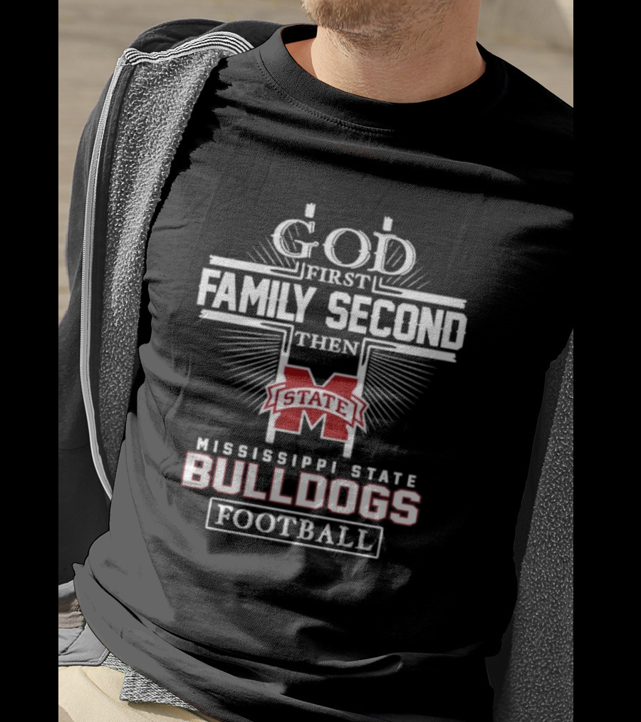 God First Family Second Then Mississippi State Bulldogs Football T-Shirt