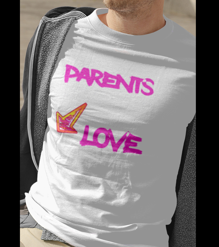 Parents Are The Only Ones Who Show Unconditional Love T-Shirt