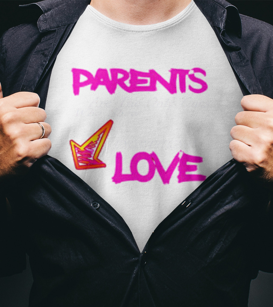 Parents Are The Only Ones Who Show Unconditional Love T-Shirt
