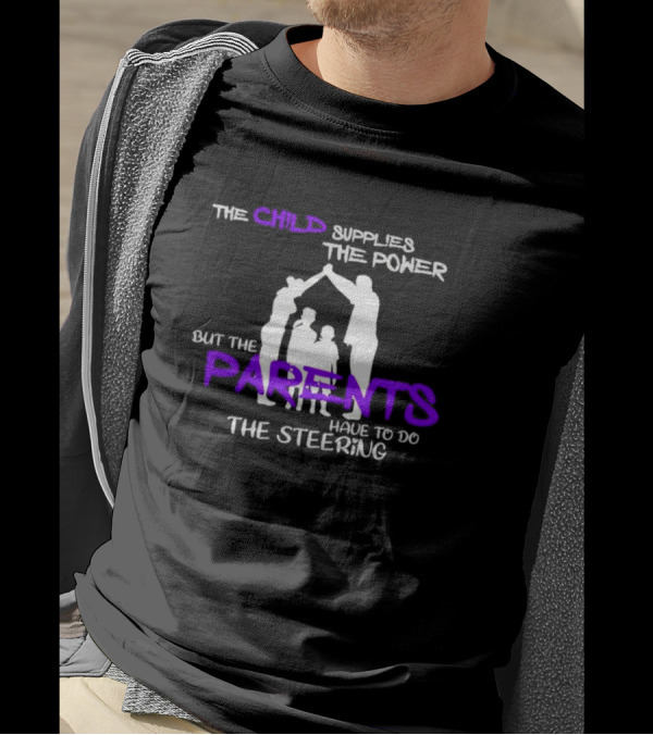 The Child Supplies The Power But The Parents Have To Do The Steering Family T-Shirt