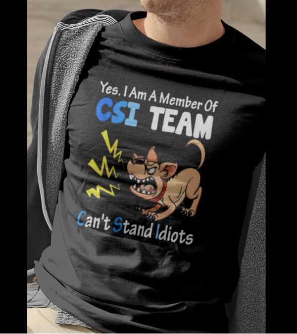 Yes I Am A Member Of CSI Team Can't Stand Idiots Dog T-Shirt