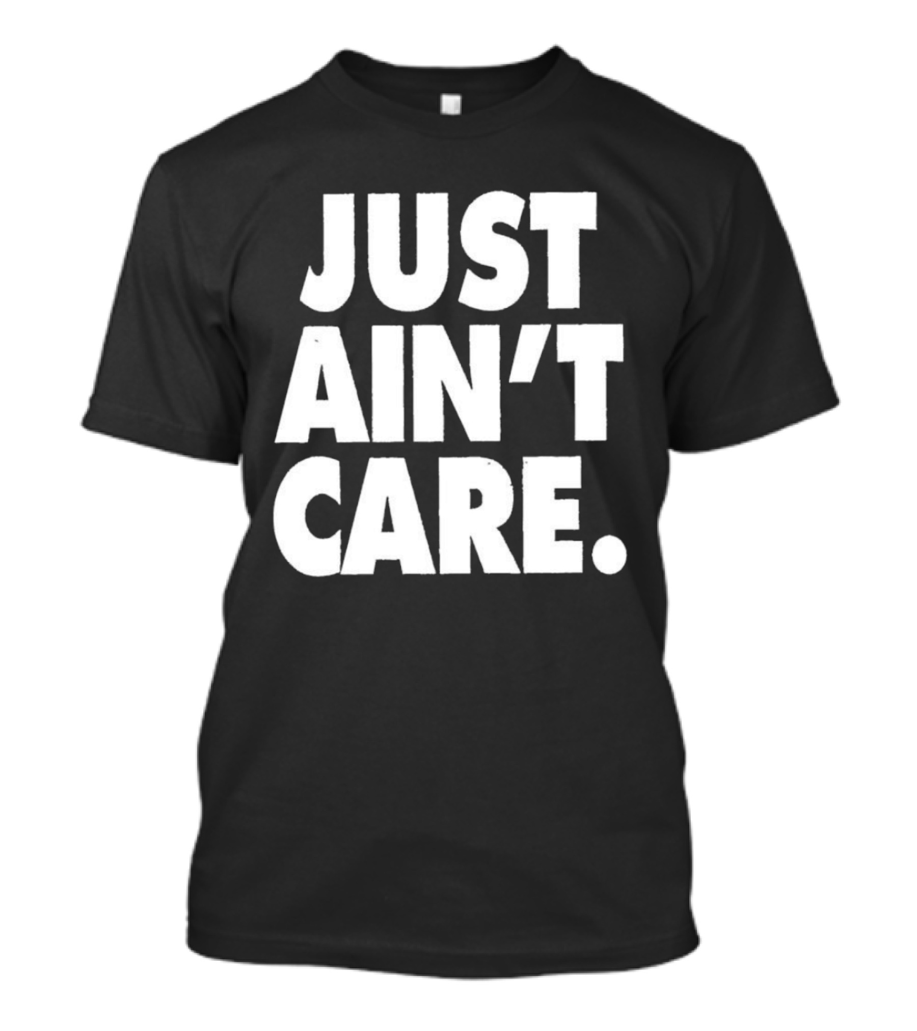 JUST AIN'T CARE T-Shirt