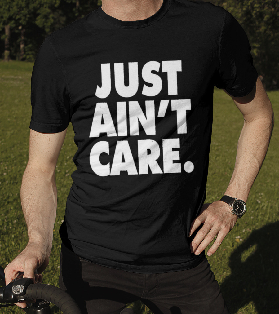 JUST AIN'T CARE T-Shirt