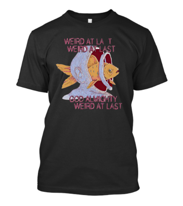 Weird At Last God Almighty Weird At Last Surreal Fish Head T-Shirt