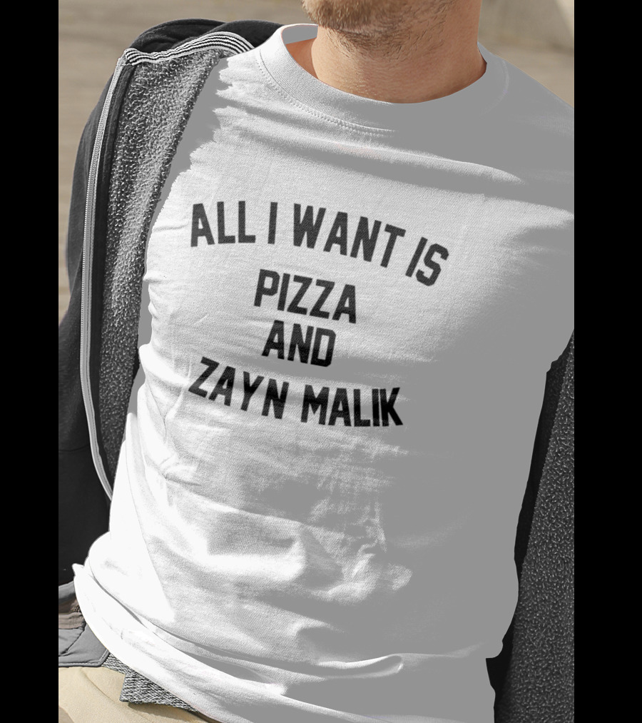 All I Want Is Pizza And Zayn Malik T-Shirt