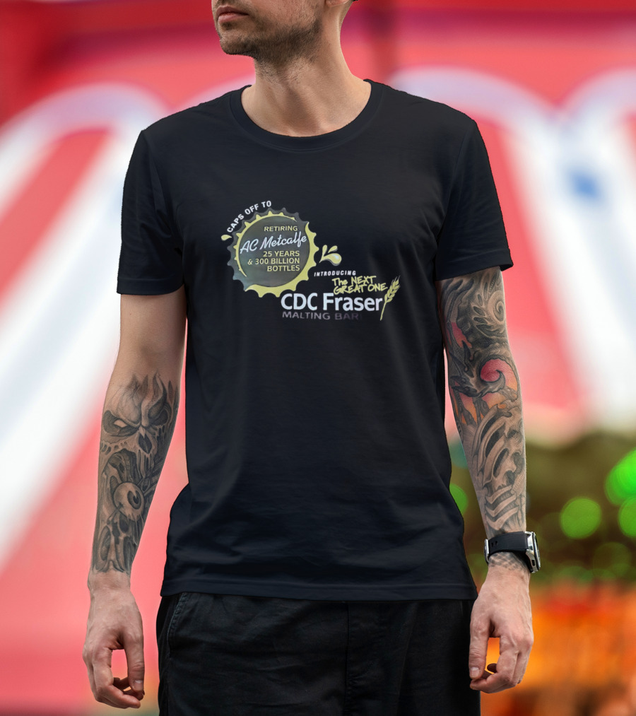 Caps Off to Retiring AC Metcalfe 25 Years 300 Billion Bottles Introducing The Next Great One CDC Fraser Malting Bar T-Shirt