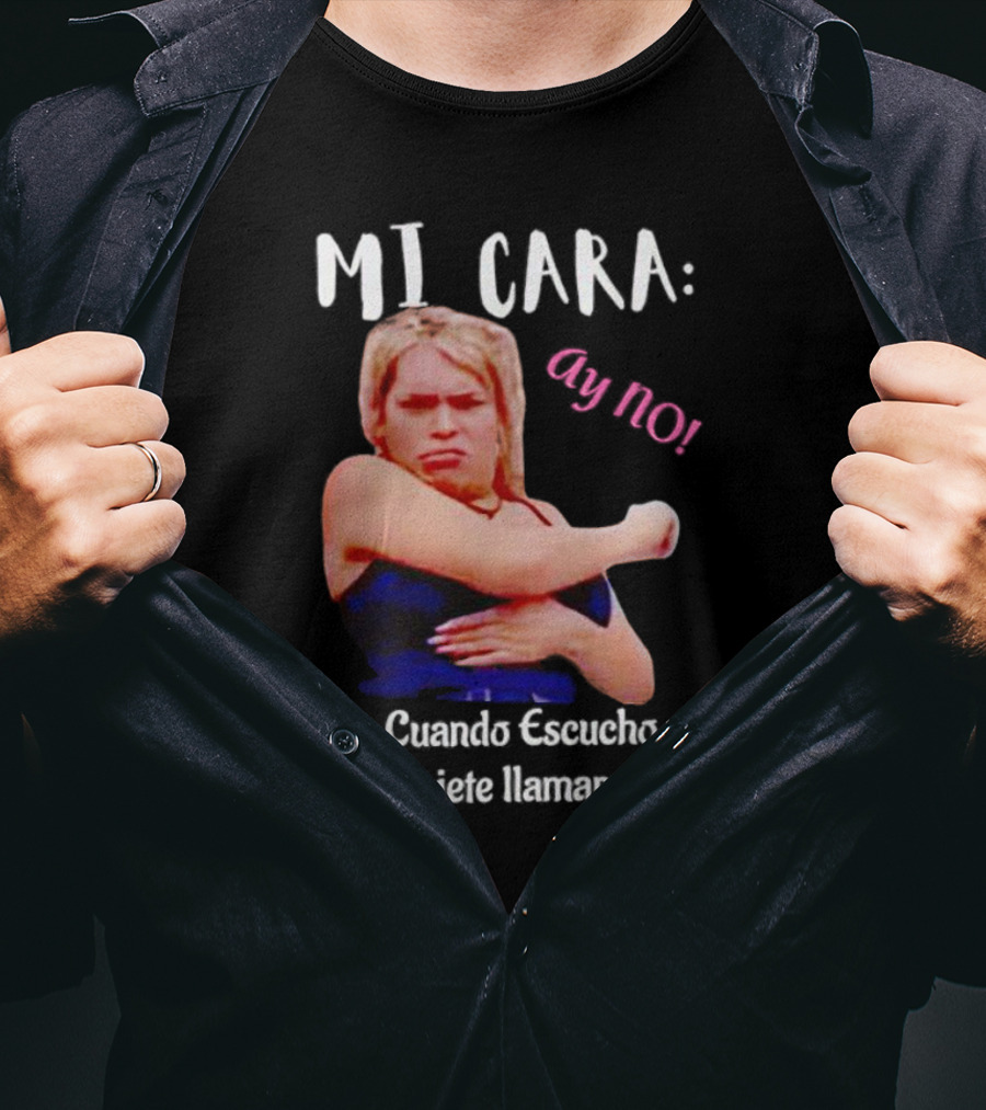MI CARA: Ay NO Cuando Escucho Al Pendejete Llamarme Amor T-Shirt