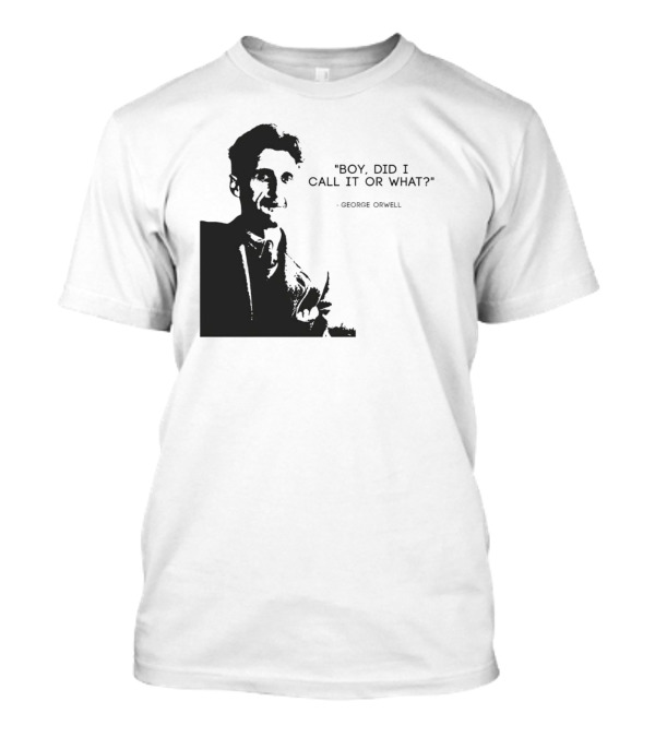 George Orwell Boy Did I Call It Or What? T-Shirt