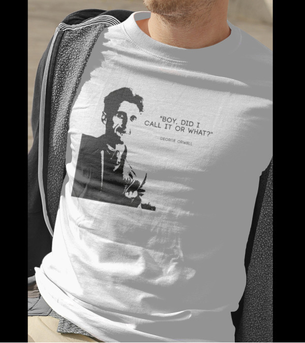 George Orwell Boy Did I Call It Or What? T-Shirt