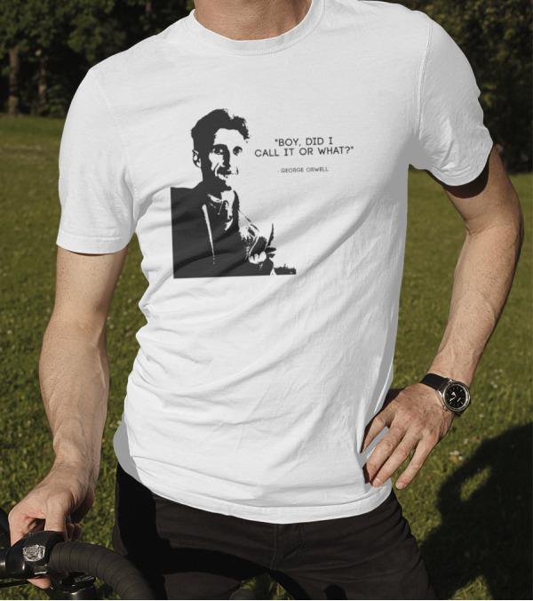 George Orwell Boy Did I Call It Or What? T-Shirt